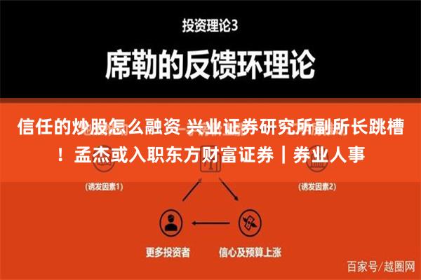 信任的炒股怎么融资 兴业证券研究所副所长跳槽！孟杰或入职东方财富证券｜券业人事