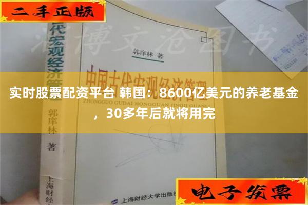 实时股票配资平台 韩国：8600亿美元的养老基金，30多年后就将用完